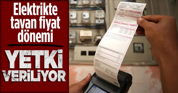 Elektrikte EPDK'ya tavan fiyat yetkisi! Ani fiyat artışının önü kesilecek