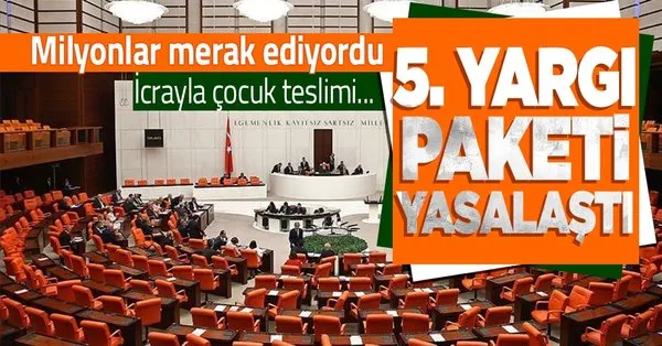 son dakika 5 yargi paketi meclis te yasalasti takvim