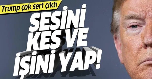 Trump'tan sesini kes mesajı