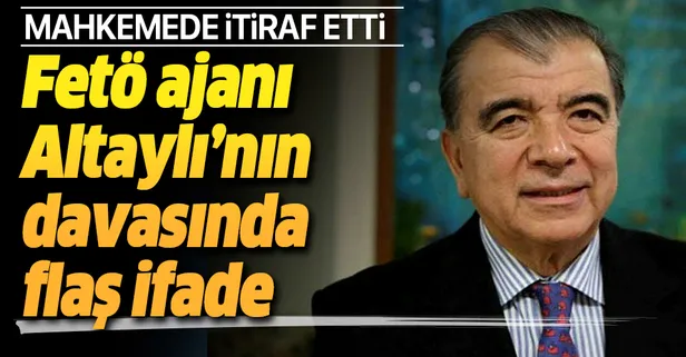 SON DAKİKA! FETÖ ajanı Enver Altaylı'nın davasında flaş ifade