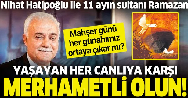 Yaşayan her canlıya karşı merhametli olun | Prof. Dr. Nihat Hatipoğlu ile 11 ayın sultanı Ramazan