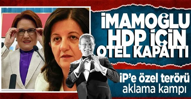 CHP’li İmamoğlu’ndan İyi Parti’ye ikna kampı! Terörün siyasi ayağı HDP için otelde ağırlayacak