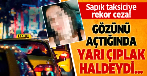Gozunu Actiginda Yari Ciplak Haldeydi Genc Kizi Taciz Eden Sapik Taksiciye Gorulmemis Ceza Takvim