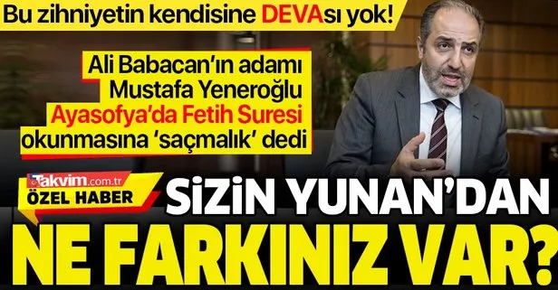 DEVA Partili Mustafa Yeneroğlu Ayasofya’da Fetih Suresi okunmasından Yunanlılar gibi rahatsız oldu