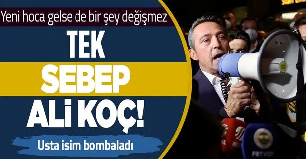 Tüm bunların sebebi Ali Koç