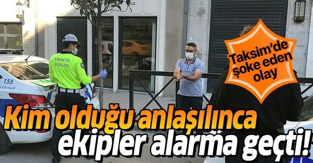 Kim olduğu anlaşılınca ekipler alarma geçti! Taksim’de şoke eden olay
