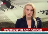 Son dakika... Irak'ın kuzeyine hava harekatı