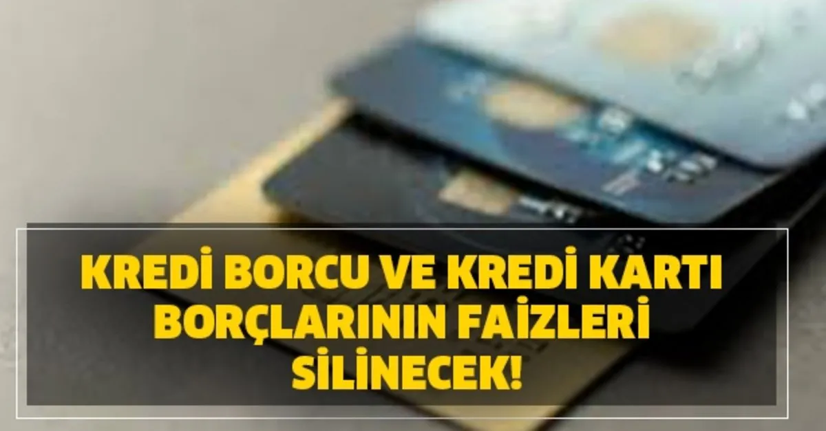 kredi borcu ve kredi karti borclarinin faizleri silindi mi kredi ve kredi karti borcu olanlara mujde takvim