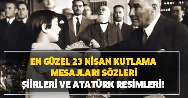 En güzel 23 Nisan kutlama mesajları, sözleri, şiirleri ve Atatürk resimleri!