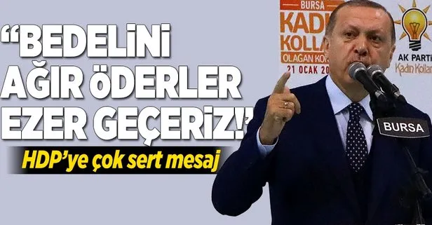 Erdoğandan HDPye çok sert mesaj! Bedelini ağır öderler