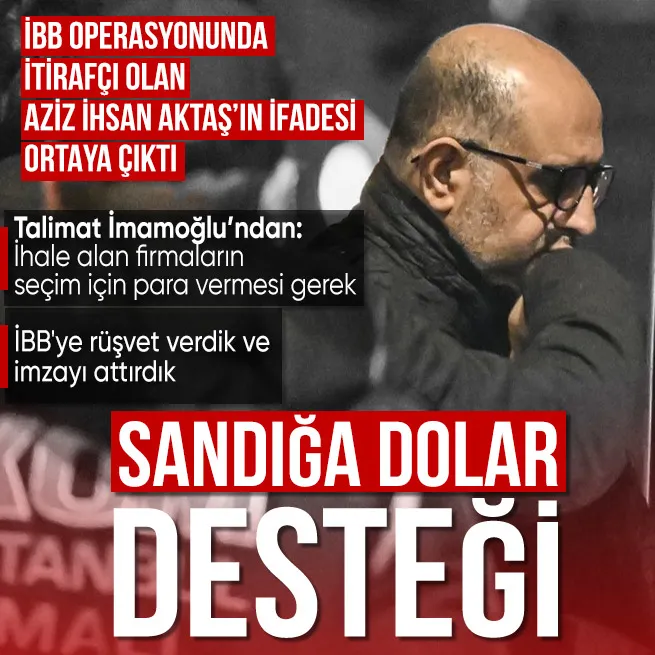 İBB operasyonunda itirafçı oldu: Aziz İhsan Aktaşın ifadesi ortaya çıktı! İBBye rüşvet verdik ve imzayı attırdık