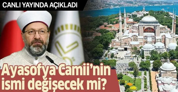 Son dakika: Diyanet İşleri Başkanı Ali Erbaş’tan Ayasofya Camii açıklaması! İsmi değişecek mi?