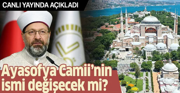 Son dakika: Diyanet İşleri Başkanı Ali Erbaş'tan "Ayasofya Camii" açıklaması! İsmi değişecek mi?