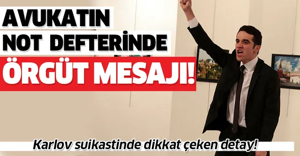 Karlov suikastinde dikkat çeken ayrıntı! Avukatın not defterinde örgüt mesajı!