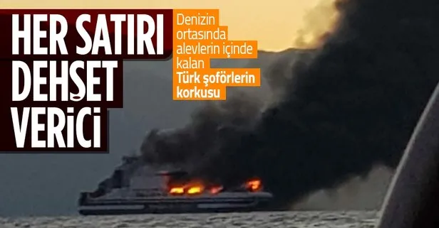 Yunanistan’da alevlere teslim olan feribottaki Türk şoför: 15 dakika geç kalınsa canlı çıkamazdık