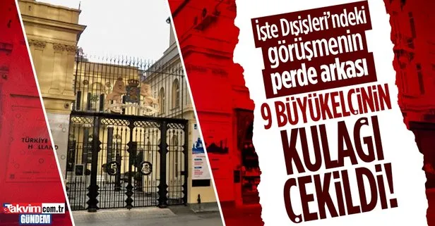Türkiye manipülasyon yapan 9 büyükelçinin kulağını çekti! İşte Dışişleri Bakanlığındaki görüşmenin perde arkası