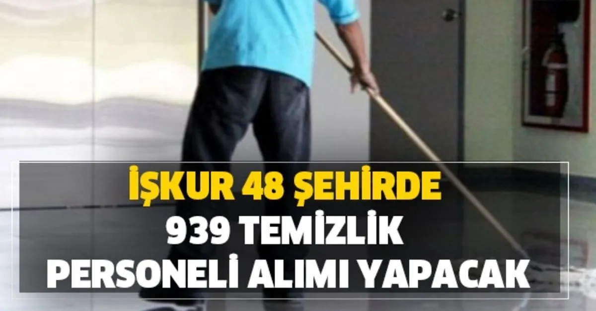 48 Sehirde 939 Temizlik Personeli Ve 5829 Isci Alimi Iskur Uzerinden Yapilacak Takvim
