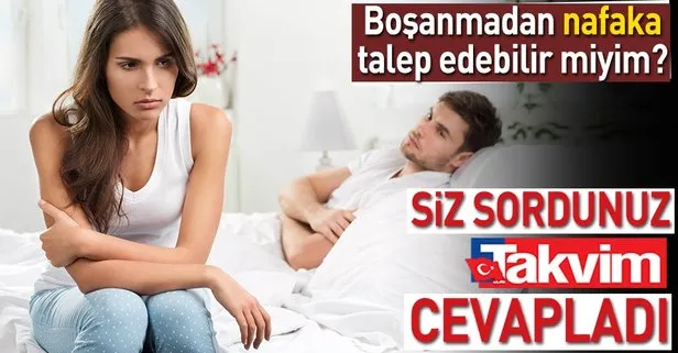 Boşanmadan nafaka talep edebilirsiniz