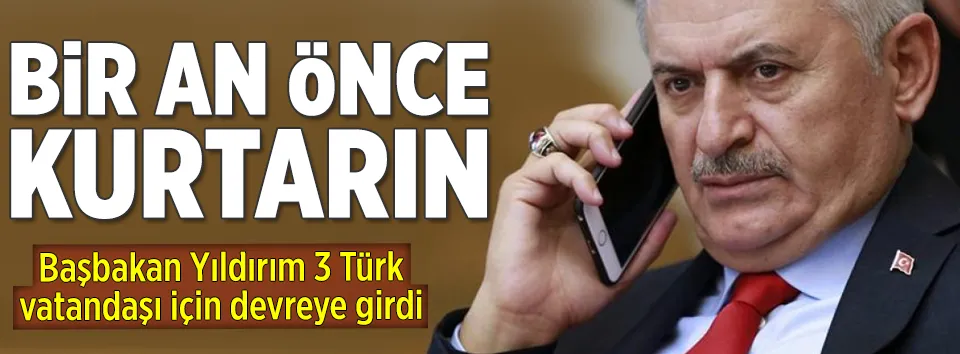 Başbakan devreye girdi: Bir an önce kurtarın