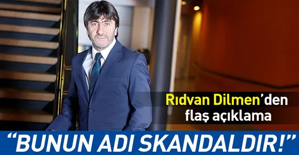 Rıdvan Dilmen: Bunun adı skandaldır!