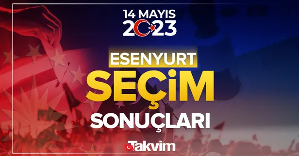 İstanbul Esenyurt seçim sonuçları! 14 Mayıs 2023 Cumhurbaşkanlığı ve Milletvekili seçim sonucu ve oy oranları! İstanbul Esenyurt hangi parti ne kadar, yüzde kaç oy aldı?