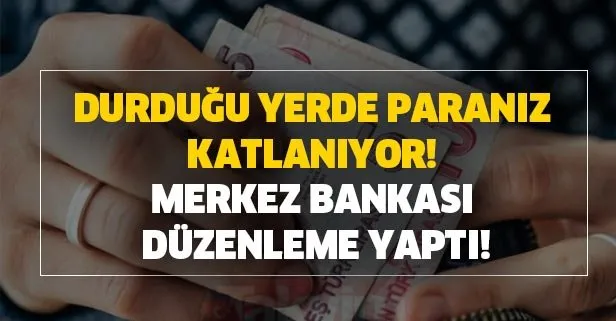 Durduğu yerde paranız katlanıyor! Nakit birikiminiz varsa yaşadınız! Merkez Bankası düzenleme yaptı!