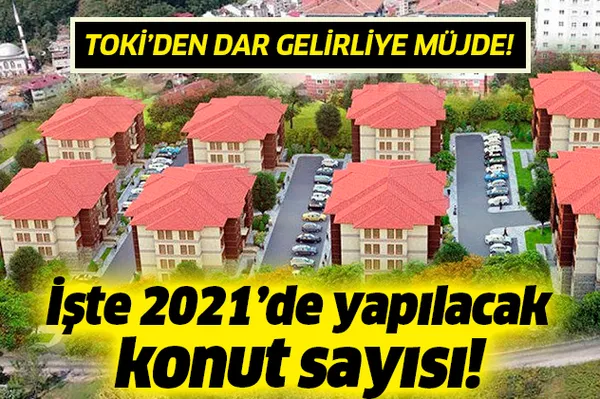 Son dakika: TOKİ'den dar gelirliye müjde! 2021 hedefi açıklandı-1
