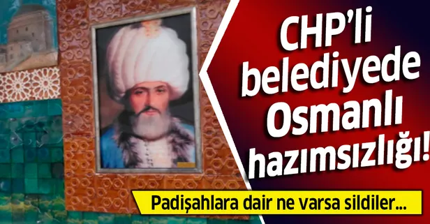 CHP’li belediye Osmanlı padişahlarını anlatan yazıları yok etti