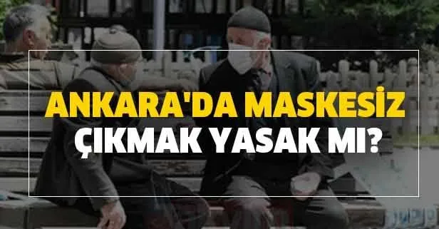 Ankara’da maskesiz çıkmak yasak mı? Ankara maskesiz sokağa çıkma yasağı var mı? Ankara Valiliği...
