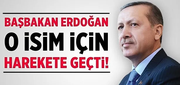 Başbakan o isim için harekete geçti