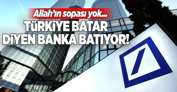 Türkiye batar diyen Deutsche Bank batıyor!