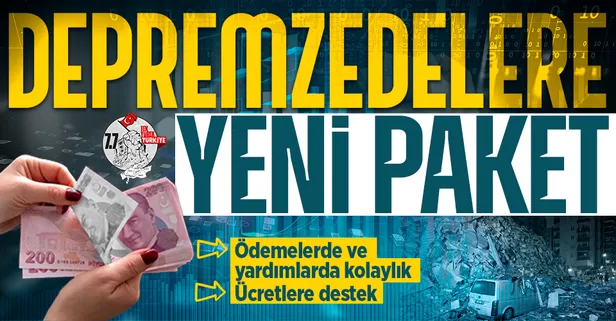 Depremzede için seferberlik! Yaraları sarmak için yeni paket! Ödemelerde ve yardımlarda kolaylık, üreticilere destek
