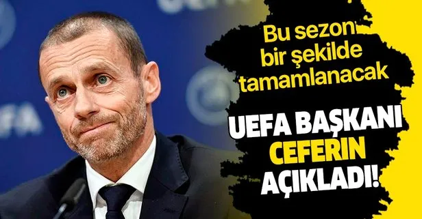 UEFA Başkanı Alexander Ceferin açıkladı! Bu sezon bir şekilde tamamlanacak...