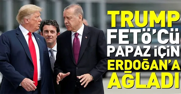 Trump FETÖ’cü papaz için Erdoğan’a ağladı