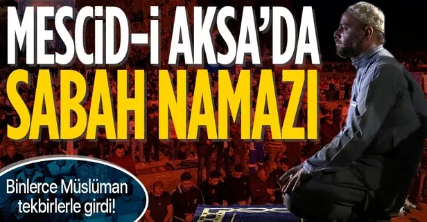 SON DAKİKA: Binlerce Filistinli sabah namazı için Mescid-i Aksa'ya akın etti!