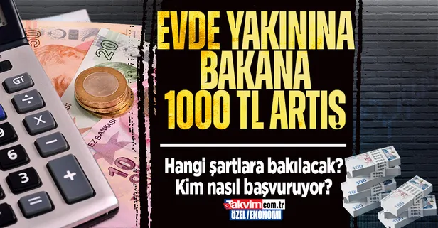 Evde yakınına bakana 1.000 TL artış geliyor! Hangi şartlara bakılacak? Kim, nasıl başvuruyor?
