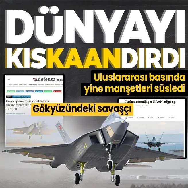 Milli muharip uçağı KAAN dünya basınında yine manşetleri süsledi I Övgüler yağdırdılar! Türkiyenin umudu: Gökyüzündeki yeni savaşçı