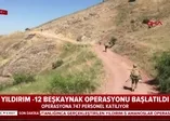 Son dakika: Yıldırım-12 Beşkaynak Operasyonu başlatıldı! Yüzlerce personel katılıyor
