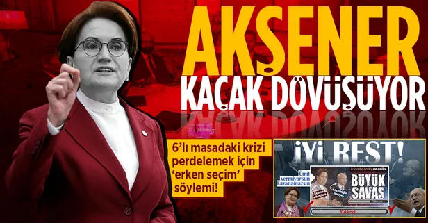 Meral Akşener kaçak dövüşüyor! 6’lı masadaki adaylık krizini perdelemek için ‘erken seçim’ söylemine sarıldı