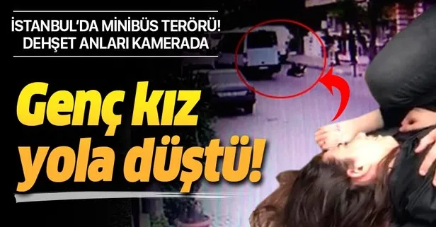 İstanbul Maltepe’de minibüs terörü! Genç kız tıka basa dolu minibüsten yola düştü