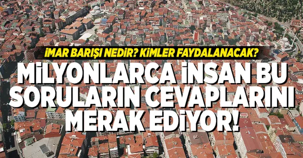 İmar Barışı nedir ve ne zaman çıkacak? İşte İmar Barışı'na dair merak edilen tüm detaylar