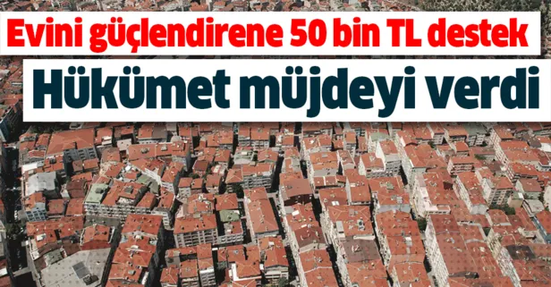 Hükümetten müjde geldi! Binasını güçlendirene 50 bin lira destek