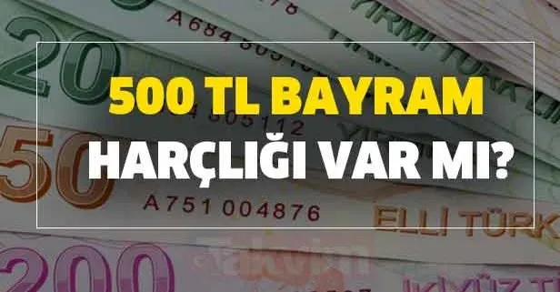 Bayram harçlığı verilecek mi? 500 TL bayram harçlığı var mı?