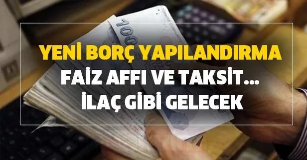 Yeni borç yapılandırma faiz affı ve taksit... İlaç gibi gelecek