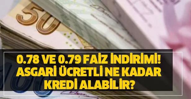 0.78 ve 0.79 faiz indirimi ile asgari ücretli çalışan ne kadar kredi alabilir?
