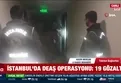 İstanbul'da DEAŞ operasyonu: 19 gözaltı!