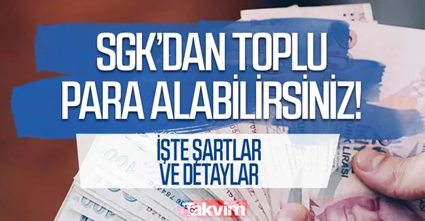 Toplu para alma imkanı! Koşulların uyması halinde SGK'dan anında alınabiliyor! İşte şartlar ve detaylar