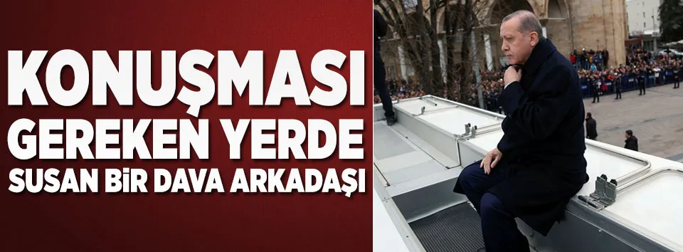"Konuşması gereken yerde susan bir dava arkadaşı!"