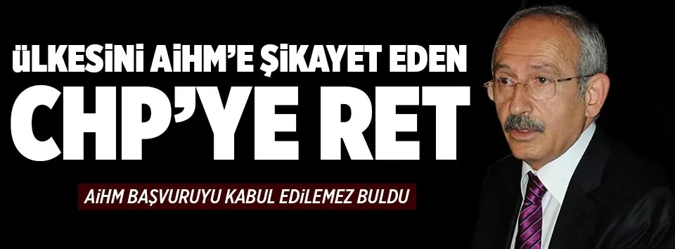 Ülkesini AİHM'e şikayet eden CHP'ye ret