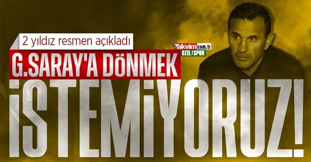ÖZEL | 2 yıldız resmen açıkladı! "Galatasaray'a dönmek istemiyoruz"